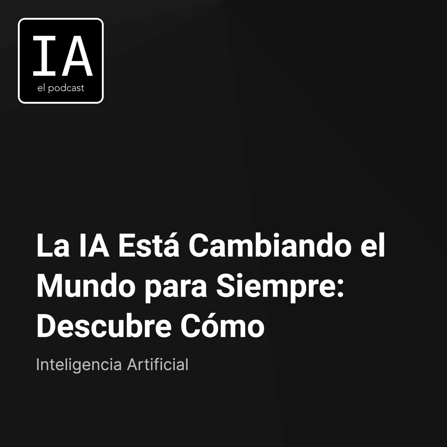 La IA Está Cambiando el Mundo para Siempre: Descubre Cómo