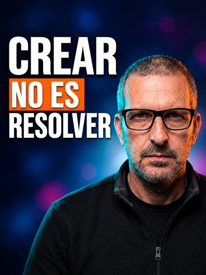 Crear no es resolver